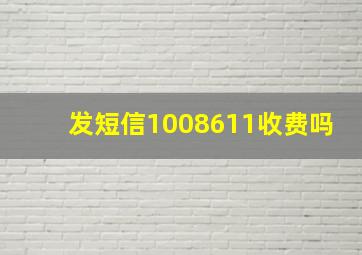 发短信1008611收费吗