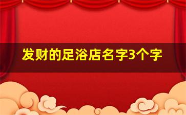 发财的足浴店名字3个字