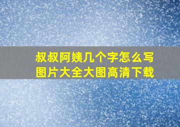 叔叔阿姨几个字怎么写图片大全大图高清下载