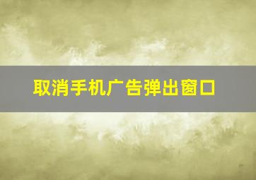 取消手机广告弹出窗口