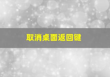 取消桌面返回键