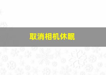 取消相机休眠