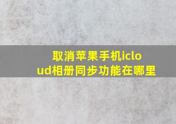 取消苹果手机icloud相册同步功能在哪里