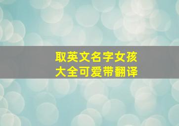 取英文名字女孩大全可爱带翻译