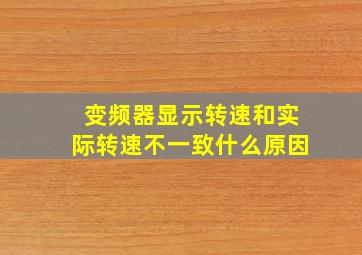 变频器显示转速和实际转速不一致什么原因