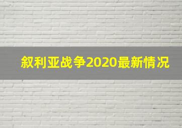 叙利亚战争2020最新情况