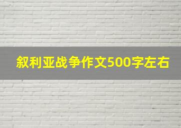 叙利亚战争作文500字左右