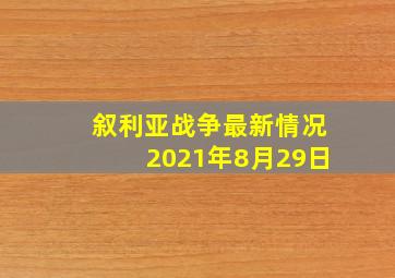 叙利亚战争最新情况2021年8月29日