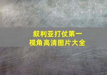 叙利亚打仗第一视角高清图片大全