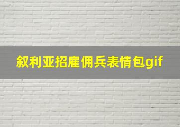 叙利亚招雇佣兵表情包gif