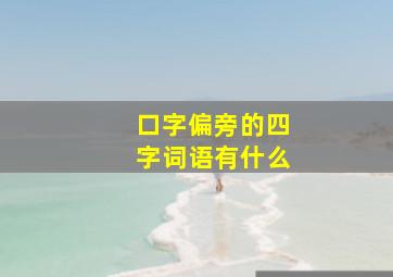 口字偏旁的四字词语有什么