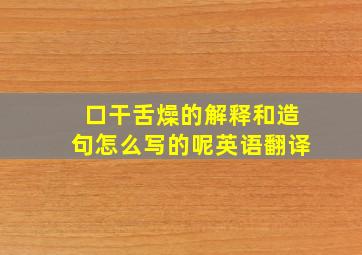 口干舌燥的解释和造句怎么写的呢英语翻译