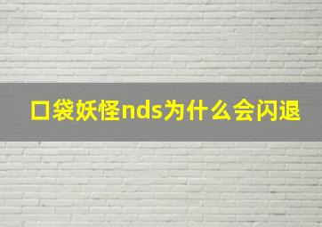 口袋妖怪nds为什么会闪退