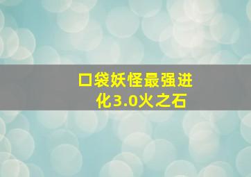 口袋妖怪最强进化3.0火之石