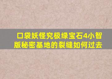 口袋妖怪究极绿宝石4小智版秘密基地的裂缝如何过去