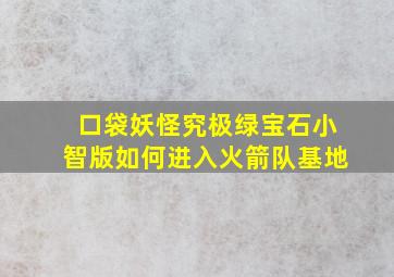 口袋妖怪究极绿宝石小智版如何进入火箭队基地