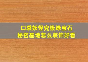 口袋妖怪究极绿宝石秘密基地怎么装饰好看