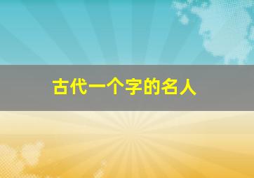 古代一个字的名人