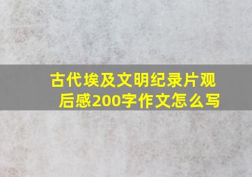 古代埃及文明纪录片观后感200字作文怎么写