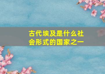 古代埃及是什么社会形式的国家之一