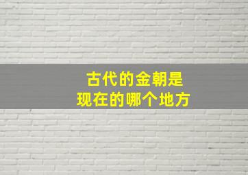 古代的金朝是现在的哪个地方