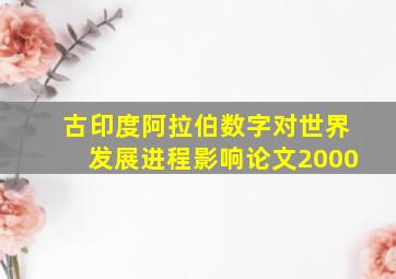 古印度阿拉伯数字对世界发展进程影响论文2000