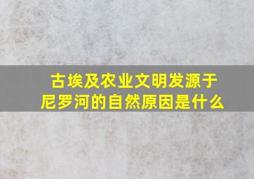 古埃及农业文明发源于尼罗河的自然原因是什么