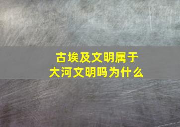 古埃及文明属于大河文明吗为什么