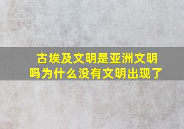 古埃及文明是亚洲文明吗为什么没有文明出现了