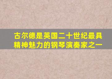 古尔德是英国二十世纪最具精神魅力的钢琴演奏家之一