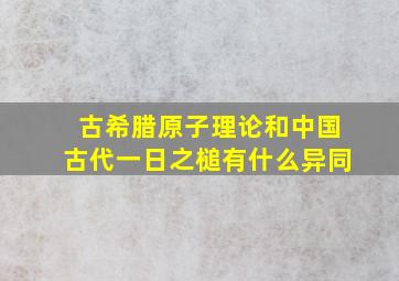 古希腊原子理论和中国古代一日之槌有什么异同