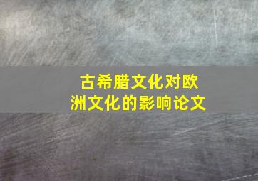 古希腊文化对欧洲文化的影响论文