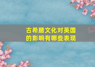 古希腊文化对英国的影响有哪些表现