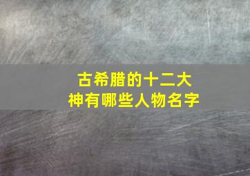 古希腊的十二大神有哪些人物名字