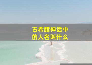 古希腊神话中的人名叫什么