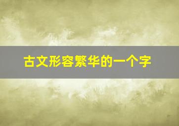 古文形容繁华的一个字