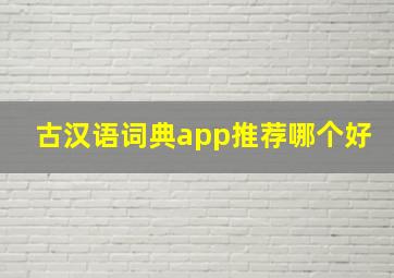 古汉语词典app推荐哪个好