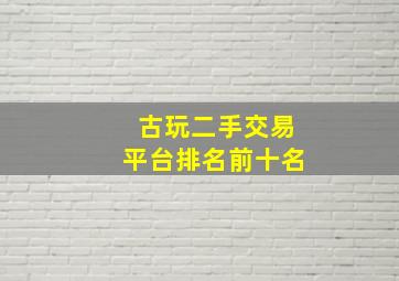 古玩二手交易平台排名前十名