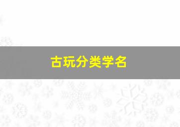 古玩分类学名