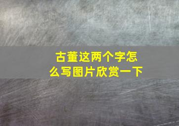 古董这两个字怎么写图片欣赏一下