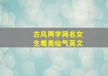 古风两字网名女生唯美仙气英文