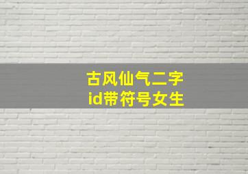 古风仙气二字id带符号女生