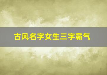 古风名字女生三字霸气