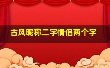 古风昵称二字情侣两个字