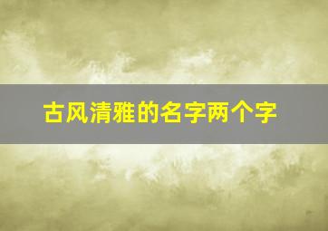 古风清雅的名字两个字