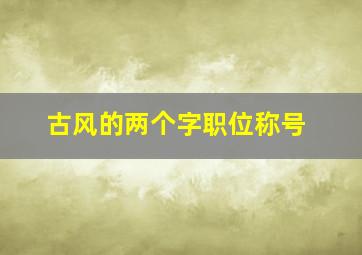 古风的两个字职位称号