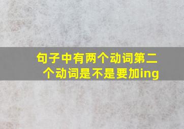 句子中有两个动词第二个动词是不是要加ing