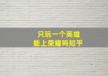 只玩一个英雄能上荣耀吗知乎