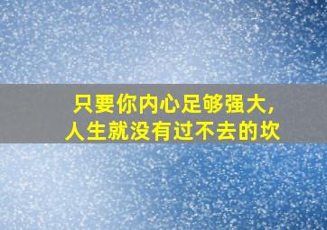 只要你内心足够强大,人生就没有过不去的坎