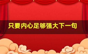 只要内心足够强大下一句